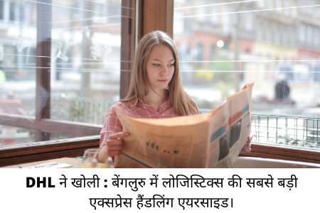 DHL ने खोली : बेंगलुरु में लोजिस्टिक्स की सबसे बड़ी एक्सप्रेस हैंडलिंग एयरसाइड।