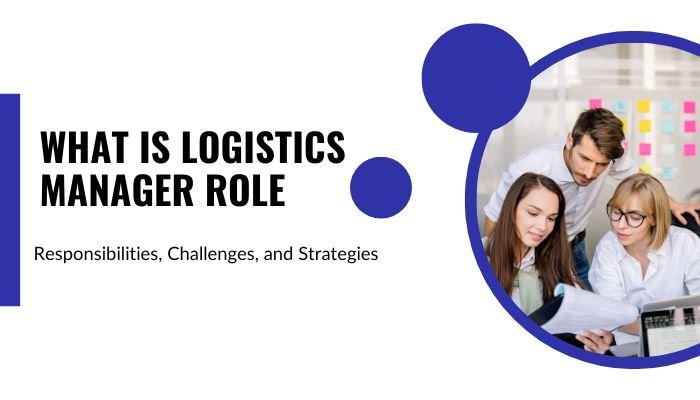 What is Logistics Manager Role